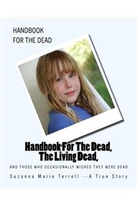 Handbook For The Dead, The Living Dead, And Those Who Occasionally Wished They Were Dead