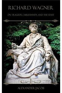 Richard Wagner on Tragedy, Christianity, and the State
