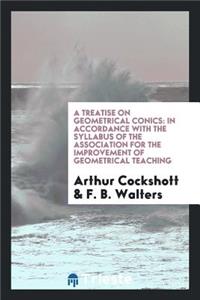 A Treatise on Geometrical Conics: In Accordance with the Syllabus of the ...