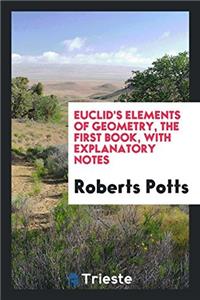 Euclid's Elements of Geometry, the First Book, With Explanatory Notes