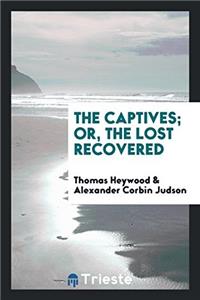 The Captives; Or, The Lost Recovered