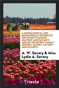 A Genealogical and Biographical Record of the Savery Families (Savory and Savary) and of the Severy Family (Severit, Savery, Savory and Savary)