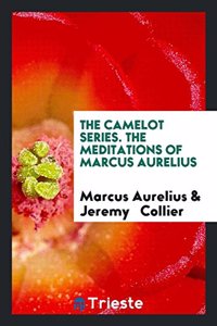 Camelot Series. the Meditations of Marcus Aurelius