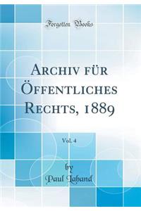 Archiv FÃ¼r Ã?ffentliches Rechts, 1889, Vol. 4 (Classic Reprint)