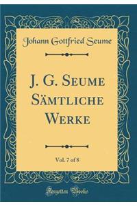 J. G. Seume SÃ¤mtliche Werke, Vol. 7 of 8 (Classic Reprint)