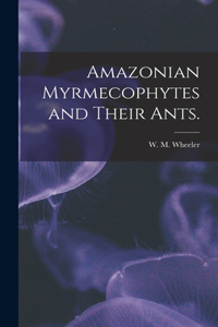 Amazonian Myrmecophytes and Their Ants.
