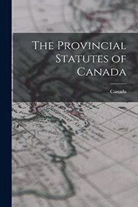 The Provincial Statutes of Canada