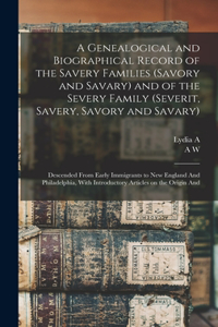 Genealogical and Biographical Record of the Savery Families (Savory and Savary) and of the Severy Family (Severit, Savery, Savory and Savary)
