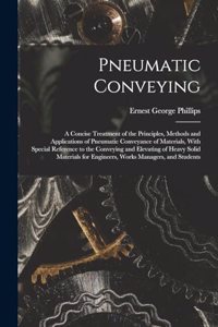 Pneumatic Conveying; a Concise Treatment of the Principles, Methods and Applications of Pneumatic Conveyance of Materials, With Special Reference to the Conveying and Elevating of Heavy Solid Materials for Engineers, Works Managers, and Students