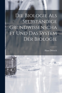 Die Biologie als selbständige Grundwissenschaft und das System der Biologie