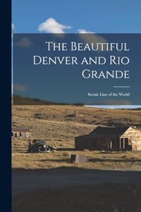 Beautiful Denver and Rio Grande; Scenic Line of the World