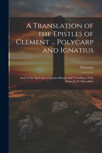 Translation of the Epistles of Clement ... Polycarp and Ignatius