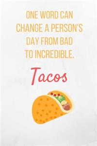 One Word Can Change A Person's Day From Bad To Incredible. Tacos