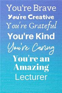 You're Brave You're Creative You're Grateful You're Kind You're Caring You're An Amazing Lecturer