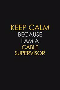 Keep Calm Because I Am A Cable Supervisor