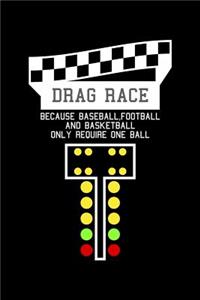 Drag Race Because Baseball Football And Basketball Only Require One Ball