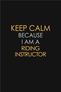 Keep Calm Because I Am A Riding Instructor