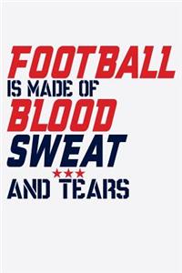 Football Is Made Of Blood Sweat And Tears