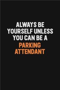 Always Be Yourself Unless You Can Be A Parking Attendant