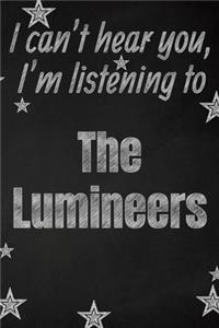 I can't hear you, I'm listening to The Lumineers creative writing lined journal