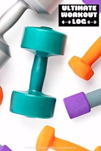 Ultimate Workout Log - Daily Workout Log - 120 Pages 6x9