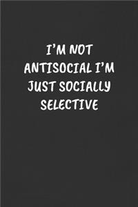 I'm Not Antisocial I'm Just Socially Selective
