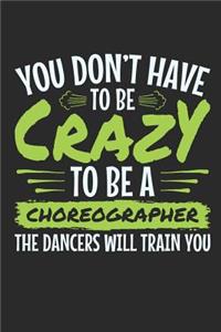 You Don't Have to Be Crazy to Be a Choreographer the Dancers Will Train You