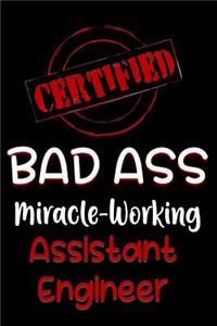 Certified Bad Ass Miracle-Working Assistant Engineer: Funny Gift Notebook for Employee, Coworker or Boss