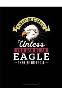 Always Be Yourself Unless You Can Be an Eagle Then Be an Eagle