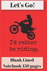 Let's Go I'd Rather Be Riding Blank Lined Notebook 6 X 9 Inches 150 Pages