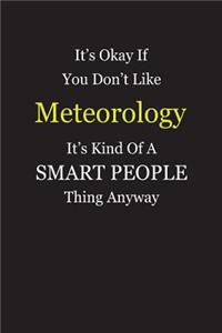 It's Okay If You Don't Like Meteorology It's Kind Of A Smart People Thing Anyway