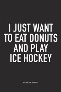 I Just Want To Eat Donuts And Play Ice Hockey