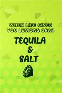 When Life Gives You Lemons Grab Tequila And Salt