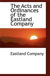 The Acts and Ordinances of the Eastland Company