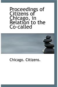 Proceedings of Citizens of Chicago, in Relation to the Co-Called