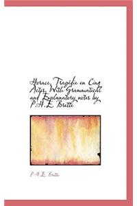 Horace, Trag Die En Cinq Actes. with Grammatical and Explanatory Notes by P.H.E. Brette