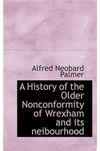 A History of the Older Nonconformity of Wrexham and Its Neibourhood