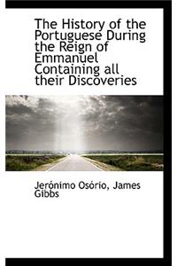 The History of the Portuguese During the Reign of Emmanuel Containing All Their Discoveries