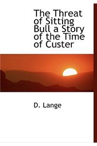 The Threat of Sitting Bull a Story of the Time of Custer