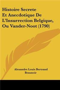 Histoire Secrete Et Anecdotique De L'Insurrection Belgique, Ou Vander-Noot (1790)