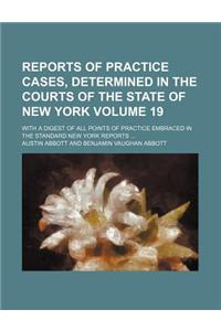 Reports of Practice Cases, Determined in the Courts of the State of New York Volume 19; With a Digest of All Points of Practice Embraced in the Standard New York Reports ...