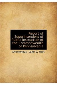 Report of Superintendent of Public Instruction of the Commonwealth of Pennsylvania