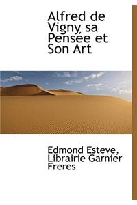 Alfred de Vigny Sa Pens E Et Son Art