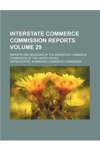 Interstate Commerce Commission Reports; Reports and Decisions of the Interstate Commerce Commission of the United States Volume 29