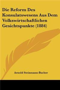 Reform Des Konsulatswesens Aus Dem Volkswirtschaftlichen Gesichtspunkte (1884)