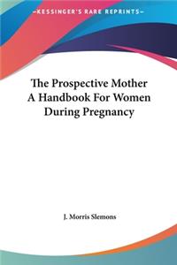 Prospective Mother A Handbook For Women During Pregnancy