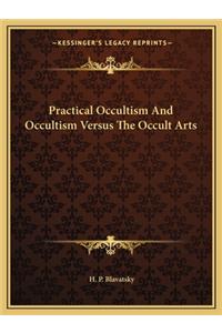 Practical Occultism and Occultism Versus the Occult Arts