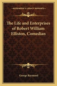 Life and Enterprises of Robert William Elliston, Comedian