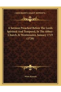 A Sermon Preached Before The Lords Spiritual And Temporal, In The Abbey-Church At Westminster, January 1719 (1720)