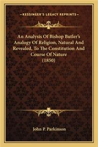 Analysis of Bishop Butler's Analogy of Religion, Natural and Revealed, to the Constitution and Course of Nature (1850)